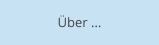 Über ...
