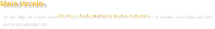 Mein Verein Ich bin Mitglied in dem Verein “Der Kreis - club behinderter und ihrer freunde e.v” in Koblenz und helfe auch dort auf Veranstaltungen etc.